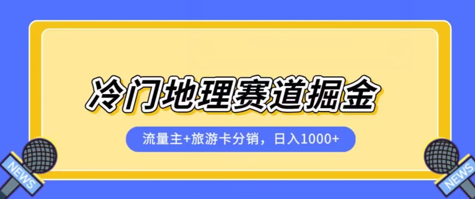 冷门地理赛道流量主+旅游卡分销全新课程，日入四位数，小白容易上手|淘骐网赚资源库