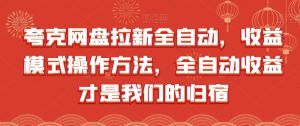 夸克网盘拉新全自动，收益模式操作方法，全自动收益才是我们的归宿|淘骐网赚资源库
