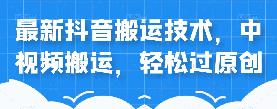 外卖598元的最新抖音搬运技术，中视频搬运，轻松过原创|淘骐网赚资源库