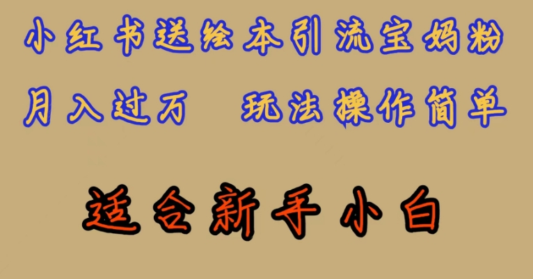 全网首发,小红书绘本引流宝妈粉,月入过万,玩法操作简单,适合新手小白【揭秘】|淘骐网赚资源库