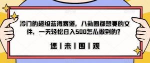 冷门的超级蓝海赛道，八卦圈都想要的文件，一天轻松日入500怎么做到的？【揭秘】|淘骐网赚资源库