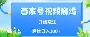 百家号视频搬运新玩法，简单操作，附保姆级教程，小白也可轻松日入300＋【揭秘】|淘骐网赚资源库