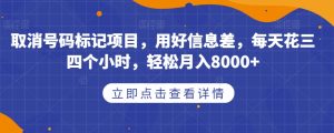 取消号码标记项目，用好信息差，每天花三四个小时，轻松月入8000+【揭秘】|淘骐网赚资源库