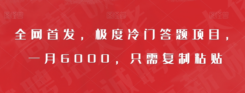 全网首发，极度冷门答题项目，一月6000，只需复制粘贴【揭秘】|淘骐网赚资源库