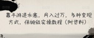 靠手游逆水寒,月入过万,多种变现方式,保姆级实操教程(附资料)|淘骐网赚资源库