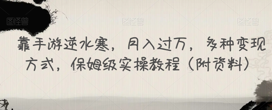靠手游逆水寒,月入过万,多种变现方式,保姆级实操教程(附资料)|淘骐网赚资源库