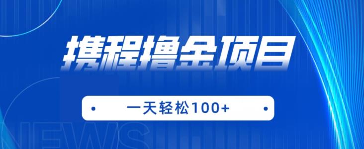 携程最新撸金项目，只需一部手机，单机日入100+【揭秘】|淘骐网赚资源库
