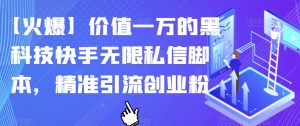 【火爆】价值一万的黑科技快手无限私信脚本,精准引流创业粉|淘骐网赚资源库