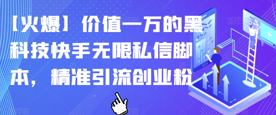 【火爆】价值一万的黑科技快手无限私信脚本，精准引流创业粉|淘骐网赚资源库