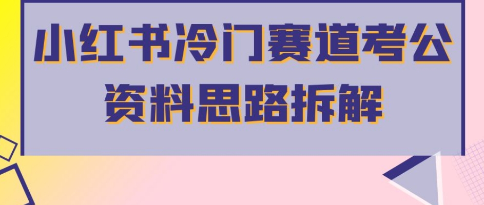 小红书冷门赛道考公资料思路拆解,简单搬运无需操作,转化高涨粉快轻松月入过万|淘骐网赚资源库