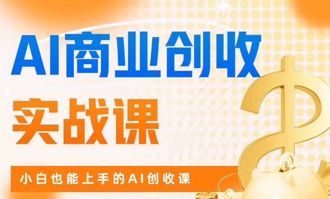 AI商业掘金实战课,小白也能上手的AI创收课|淘骐网赚资源库