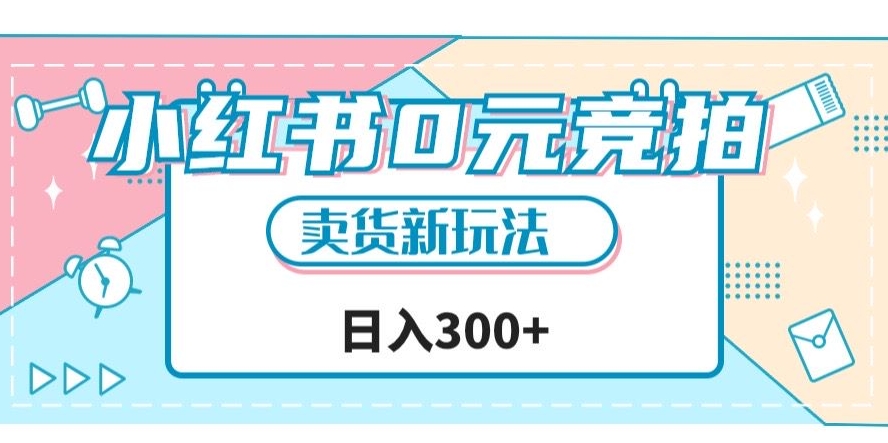 小红书0元竞拍,文玩卖货新玩法,一天轻松300+【揭秘】|淘骐网赚资源库