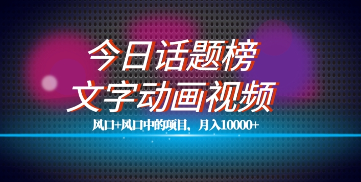 最新今日话题+文字动画视频风口项目教程,单条作品百万流量,月入10000+【揭秘】|第一资源库