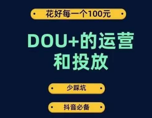 DOU+的运营和投放,花1条DOU+的钱,成为DOU+的投放高手,少走弯路不采坑|淘骐网赚资源库