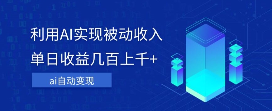 利用ai实现被动收入,单日收益几百上千+,无需动脑,傻瓜式操作【揭秘】|淘骐网赚资源库