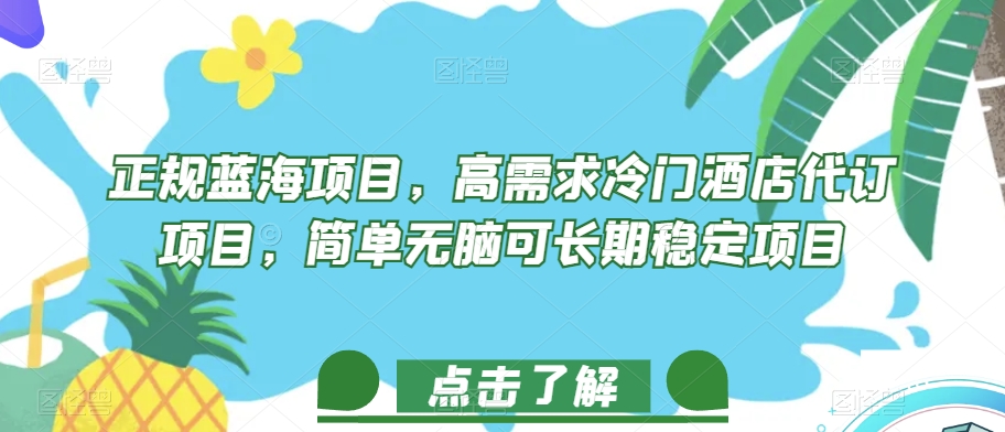 正规蓝海项目,高需求冷门酒店代订项目,简单无脑可长期稳定项目【揭秘】|淘骐网赚资源库
