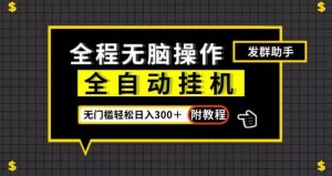 全自动挂机发群助手，零门槛无脑操作，轻松日入300＋（附渠道）【揭秘】|淘骐网赚资源库