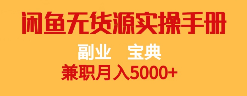 副业宝典,兼职月入5000+,闲鱼无货源实操手册【揭秘】|淘骐网赚资源库