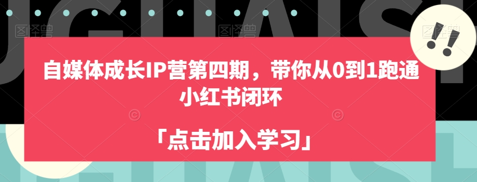 自媒体成长IP营第四期，带你从0到1跑通小红书闭环|淘骐网赚资源库