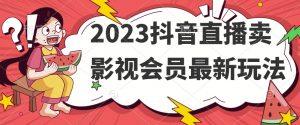 2023抖音直播卖影视会员最新玩法|淘骐网赚资源库