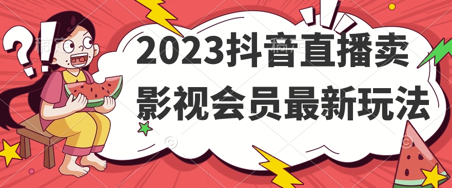 2023抖音直播卖影视会员最新玩法|淘骐网赚资源库