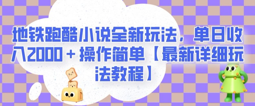 地铁跑酷小说全新玩法,单日收入2000+操作简单【最新详细玩法教程】【揭秘】|淘骐网赚资源库