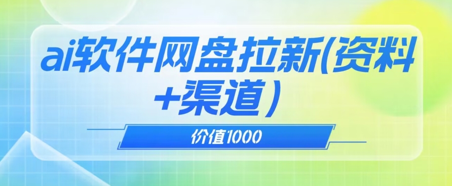 价值1000免费送ai软件实现uc网盘拉新(教程+拉新最高价渠道)【揭秘】|淘骐网赚资源库