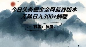 外面收费1980头条掘金最终版3.0玩法，无脑日入300+躺赚|淘骐网赚资源库
