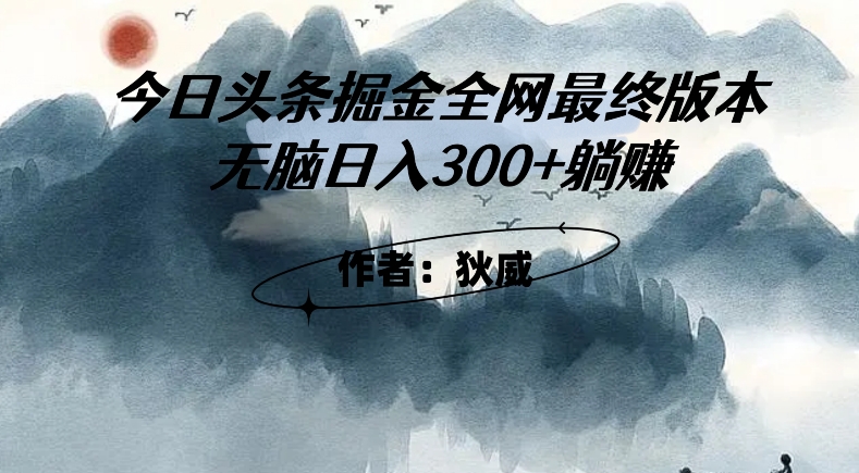 外面收费1980头条掘金最终版3.0玩法,无脑日入300+躺赚|淘骐网赚资源库