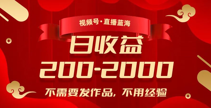 视频号直播蓝海，不需要发作品，不用经验，日入200-2000+【揭秘】|淘骐网赚资源库