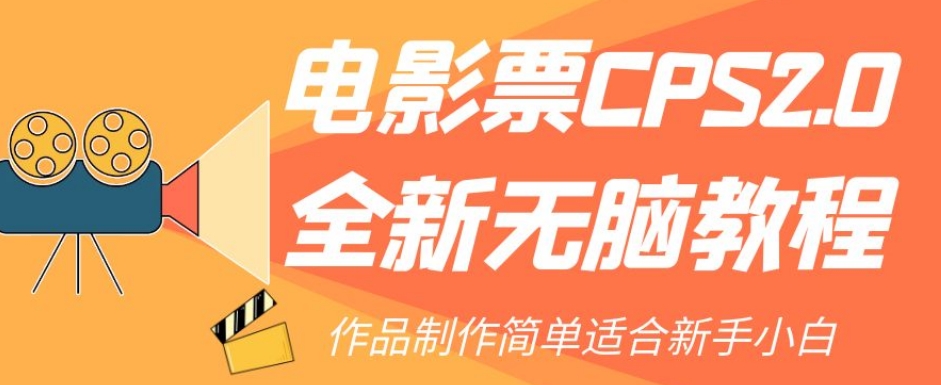 电影票CPS2.0全新无脑教程,作品制作简单适合新手小白|淘骐网赚资源库