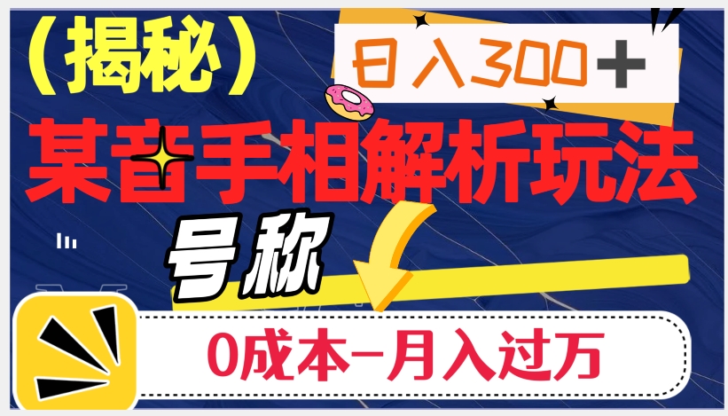 日入300+的，抖音手相解析玩法，号称0成本月入过万（揭秘）|淘骐网赚资源库