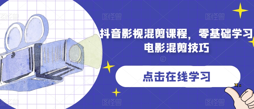 抖音影视混剪课程,零基础学习电影混剪技巧|淘骐网赚资源库