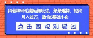 抖音神评论搬运新玩法,条条爆款,轻松月入过万,适合0基础小白【揭秘】|淘骐网赚资源库