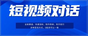 短视频聊天对话赛道：涨粉快速、广泛认同，操作有手就行，变现方式超多种|淘骐网赚资源库