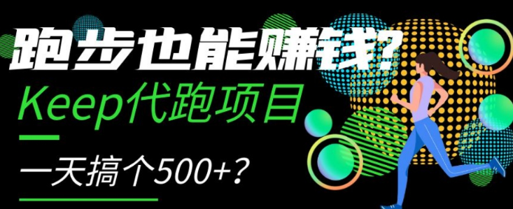跑步也能赚钱?Keep代跑项目,一天搞个500+【揭秘】|淘骐网赚资源库
