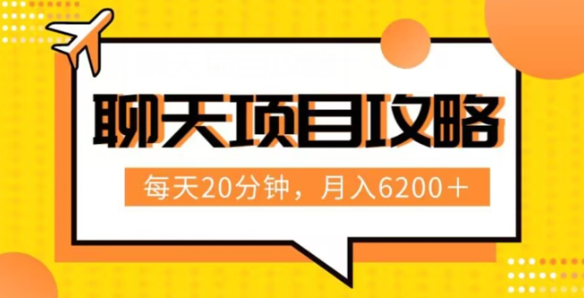 聊天项目最新玩法,每天20分钟,月入6200+,附详细实操流程解析(六节课)【揭秘】|淘骐网赚资源库