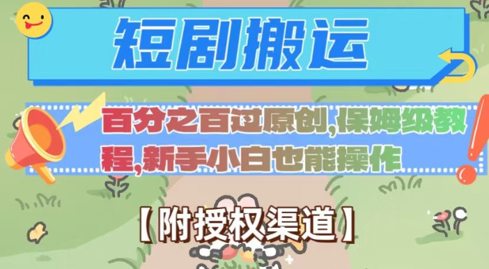 无脑短剧搬运百分之百过原创,保姆级教程【附授权渠道】【揭秘】|淘骐网赚资源库