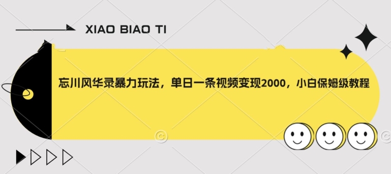 忘川风华录暴力玩法,单日一条视频变现2000,小白保姆级教程【揭秘】|淘骐网赚资源库