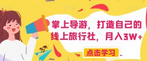 掌上导游，打造自己的线上旅行社，月入3W+【揭秘】|淘骐网赚资源库