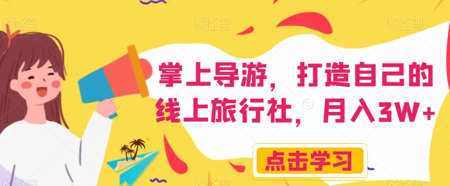 掌上导游,打造自己的线上旅行社,月入3W+【揭秘】|淘骐网赚资源库