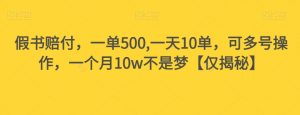 假书赔付,一单500,一天10单,可多号操作,一个月10w不是梦【仅揭秘】|淘骐网赚资源库