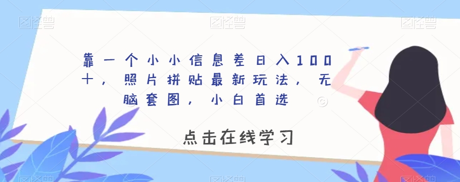 靠一个小小信息差日入100+,照片拼贴最新玩法,无脑套图,小白首选【揭秘】|淘骐网赚资源库