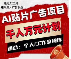 AI贴片广告项目,单人日收益300–1000,工作室矩阵操作收益更高|淘骐网赚资源库