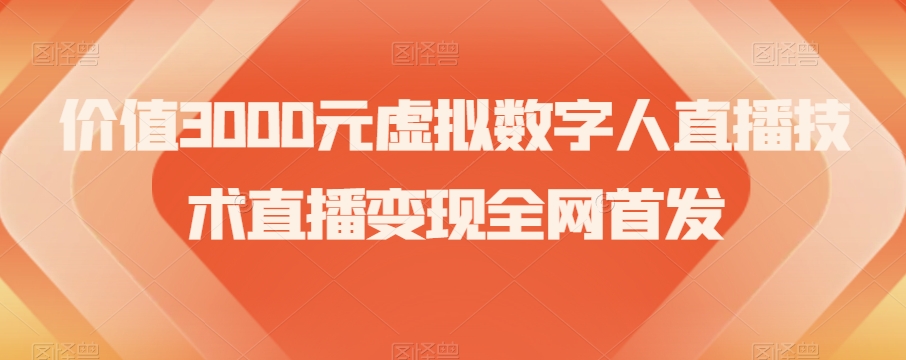 价值3000元虚拟数字人直播技术直播变现全网首发【揭秘】|淘骐网赚资源库
