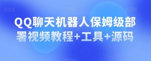 QQ聊天机器人保姆级部署视频教程+工具+源码|淘骐网赚资源库