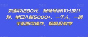 外面收1280元,视频号创作分成计划,单日入账5000+,一个人,一部手机即可操作,保姆级教学【揭秘】|淘骐网赚资源库