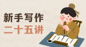 新手写作二十五讲,教授写作窍门,写作方法等,让新手从零到一真正学会写作【文档】|淘骐网赚资源库