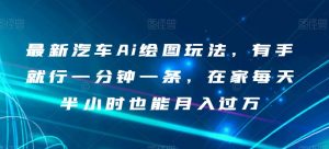 最新汽车Ai绘图玩法,有手就行一分钟一条,在家每天半小时也能月入过万【揭秘】|淘骐网赚资源库