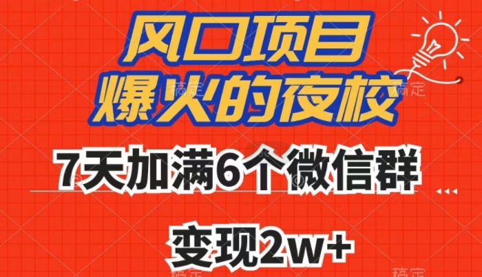 全网首发，爆火的夜校，7天加满6个微信群，变现2w+【揭秘】|淘骐网赚资源库